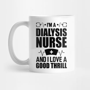 Dialysis Nurse - I'm a dialysis nurse and I love a good thrill Mug